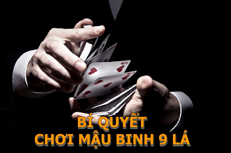 Hướng dẫn cách chơi bài Mau Binh 9 bài hoàn chỉnh từ A - Z