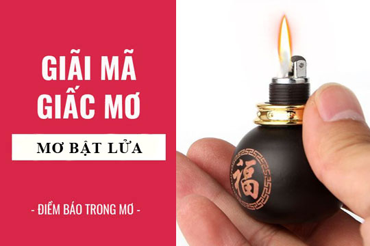 Giải mã: Nằm mơ thấy bật lửa là điềm gì tốt hay xấu?