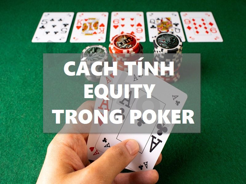 Công bằng trong poker là gì? Cách xác định và sử dụng vốn trong Poker